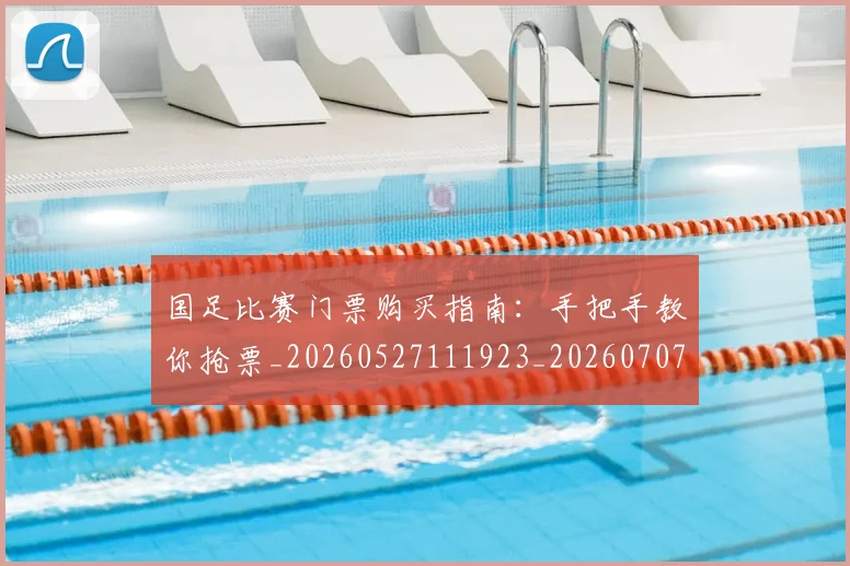 国足比赛门票购买指南:手把手教你抢票_20260527111923_20260707142321