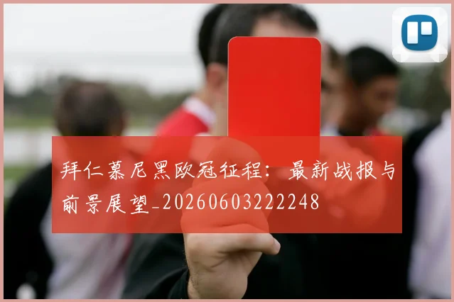 拜仁慕尼黑欧冠征程:最新战报与前景展望_20260603222248