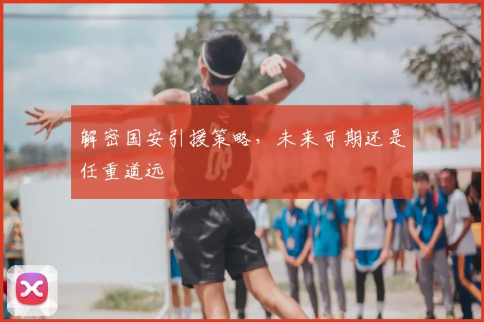 解密国安引援策略,未来可期还是任重道远