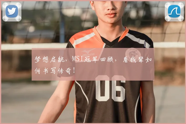 梦想启航,MSI冠军回顾,看我辈如何书写传奇!