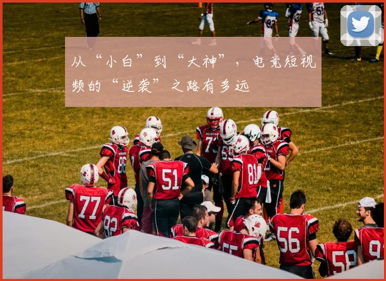 从“小白”到“大神”,电竞短视频的“逆袭”之路有多远