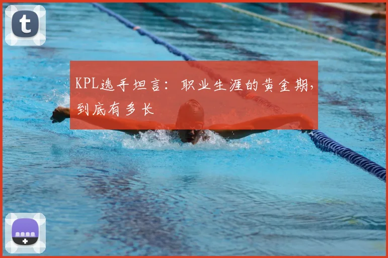 KPL选手坦言:职业生涯的黄金期,到底有多长